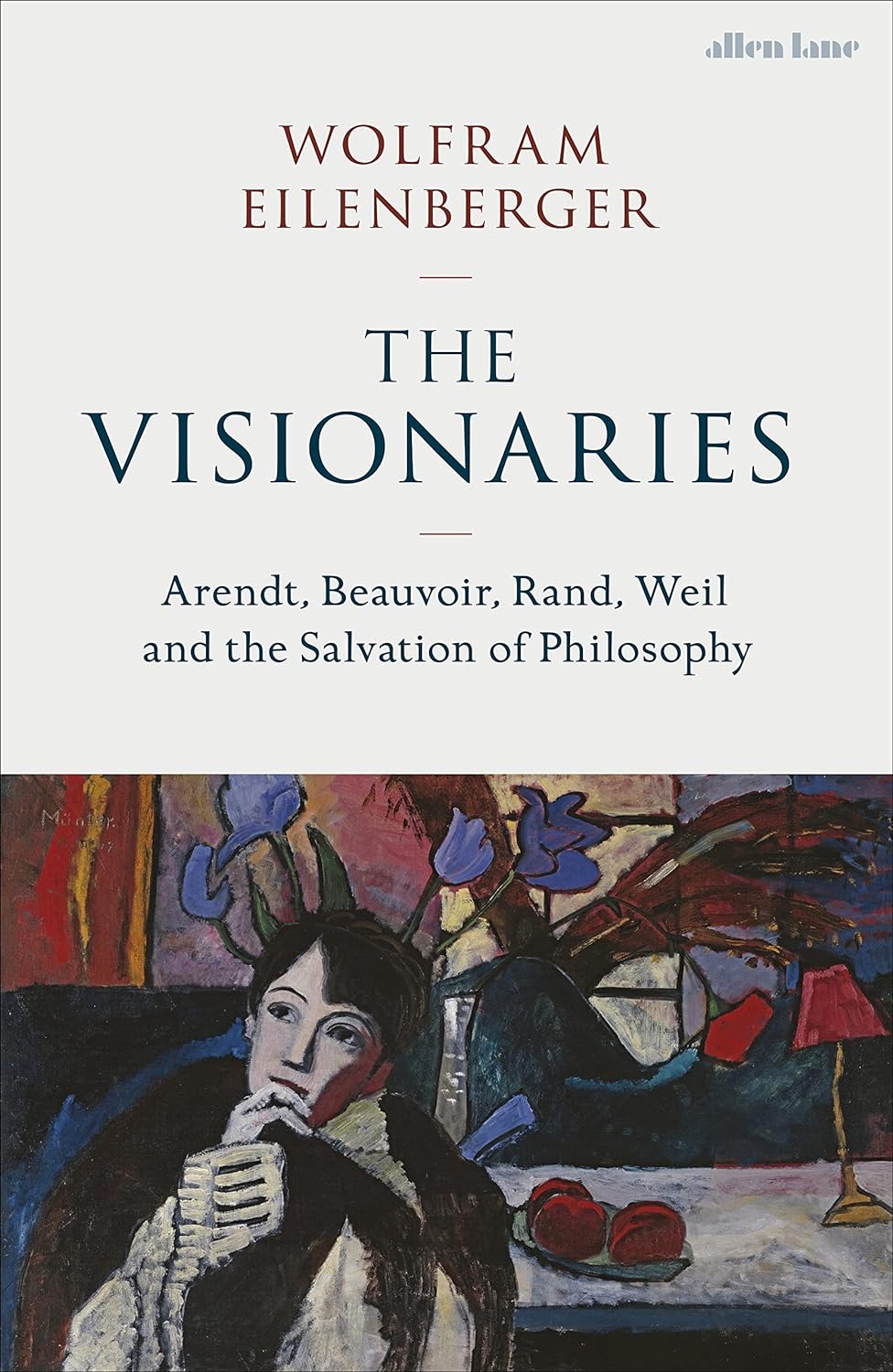 The Visionaries: Arendt, Beauvoir, Rand, Weil and the salvation of philosophy
